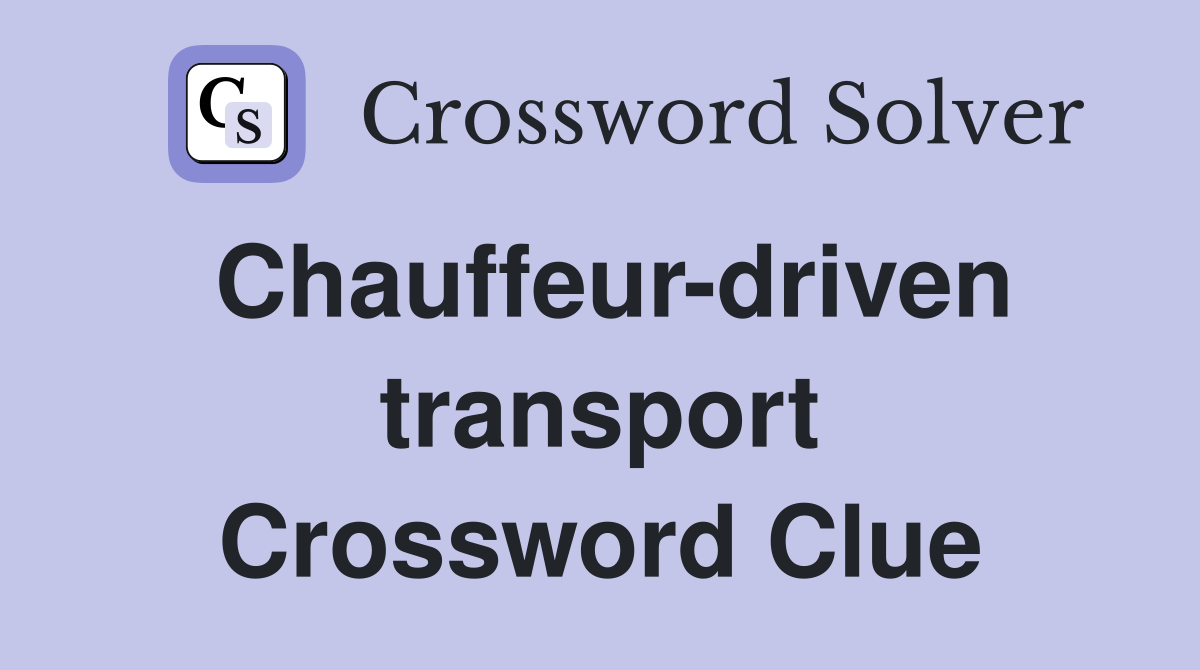Chauffeur driven transport Crossword Clue Answers Crossword Solver